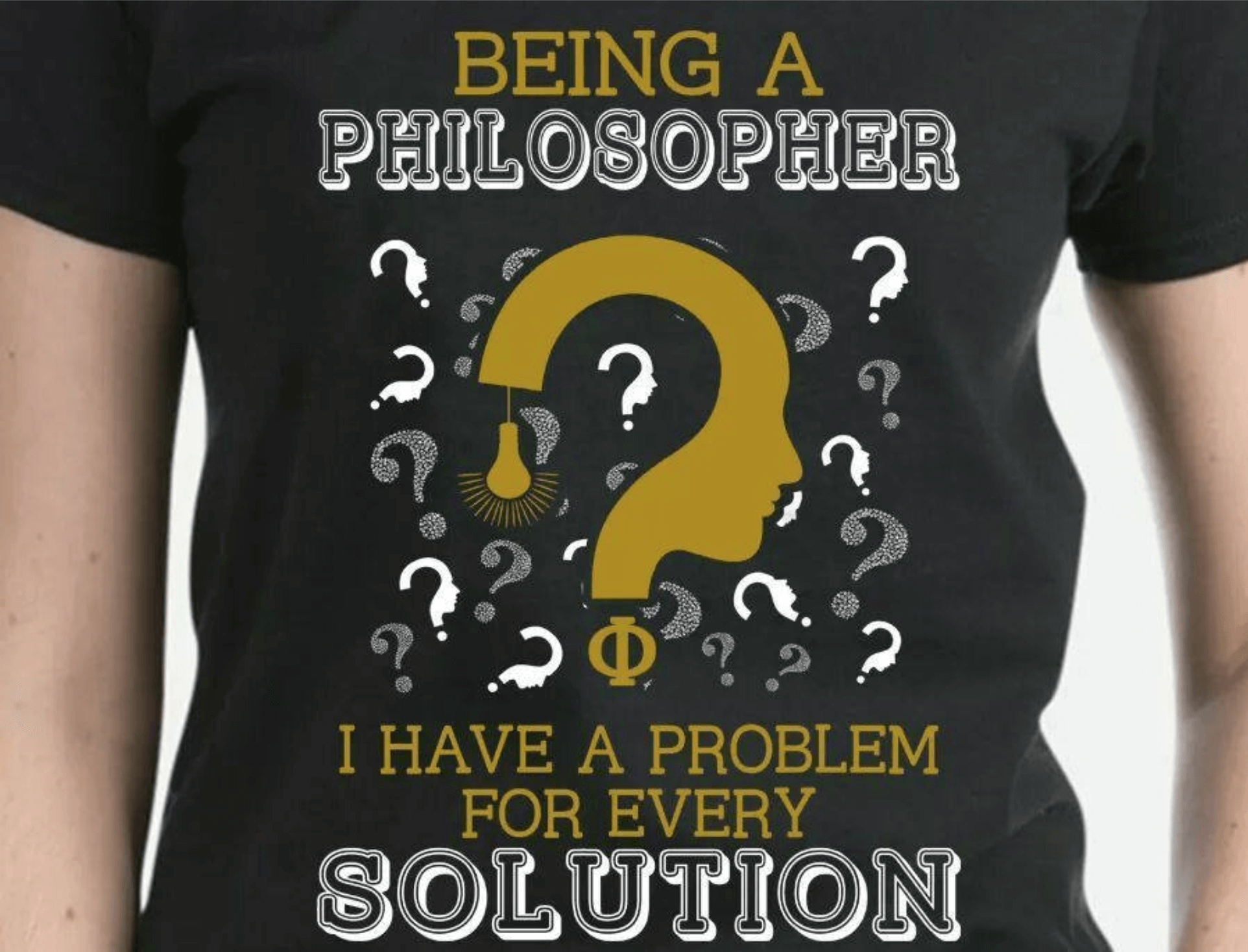 Photo d'un tee-shirt avec la formule : being a philosopher, i have a problem for every solution